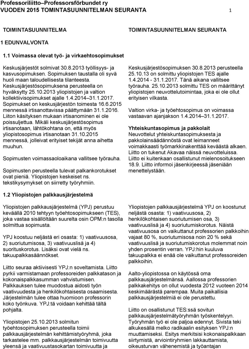 2013 yliopistojen ja valtion kollektiivisopimukset ajalle 1.4.2014 31.1.2017. Sopimukset on keskusjärjestön toimesta 16.6.2015 mennessä irtisanottavissa päättymään 31.1.2016.