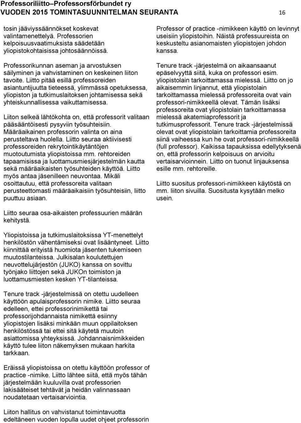 Liitto pitää esillä professoreiden asiantuntijuutta tieteessä, ylimmässä opetuksessa, yliopiston ja tutkimuslaitoksen johtamisessa sekä yhteiskunnallisessa vaikuttamisessa.