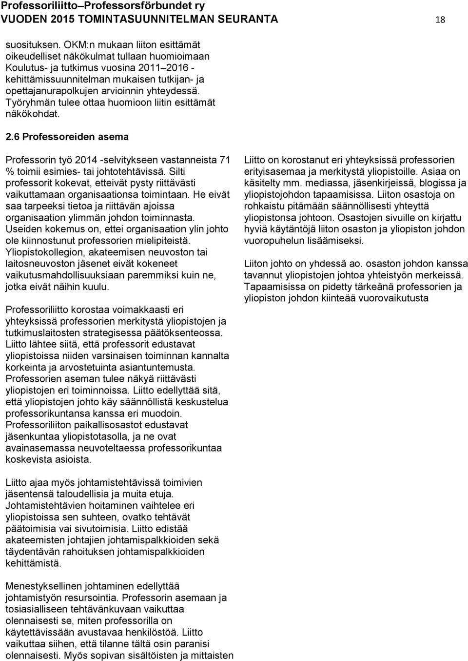 yhteydessä. Työryhmän tulee ottaa huomioon liitin esittämät näkökohdat. 2.6 Professoreiden asema Professorin työ 2014 -selvitykseen vastanneista 71 % toimii esimies- tai johtotehtävissä.
