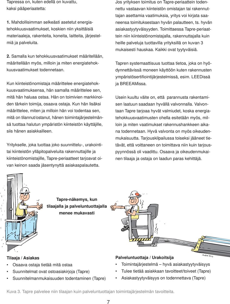 Samalla kun tehokkuusvaatimukset määritellään, määritellään myös, milloin ja miten energiatehokkuusvaatimukset todennetaan.