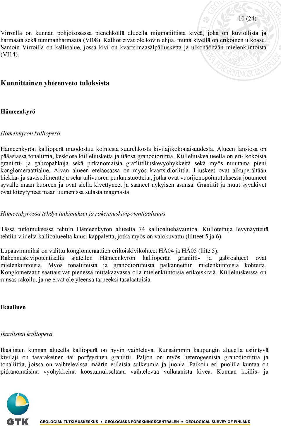 Kunnittainen yhteenveto tuloksista Hämeenkyrö Hämenkyrön kallioperä Hämeenkyrön kallioperä muodostuu kolmesta suurehkosta kivilajikokonaisuudesta.