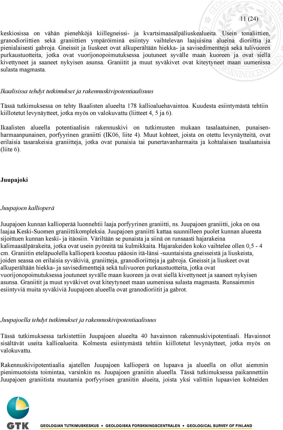 Gneissit ja liuskeet ovat alkuperältään hiekka- ja savisedimenttejä sekä tulivuoren purkaustuotteita, jotka ovat vuorijonopoimutuksessa joutuneet syvälle maan kuoreen ja ovat siellä kivettyneet ja