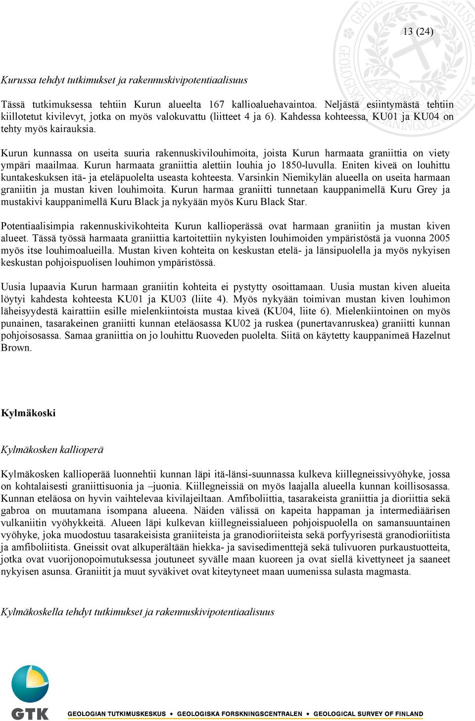 Kurun kunnassa on useita suuria rakennuskivilouhimoita, joista Kurun harmaata graniittia on viety ympäri maailmaa. Kurun harmaata graniittia alettiin louhia jo 1850-luvulla.