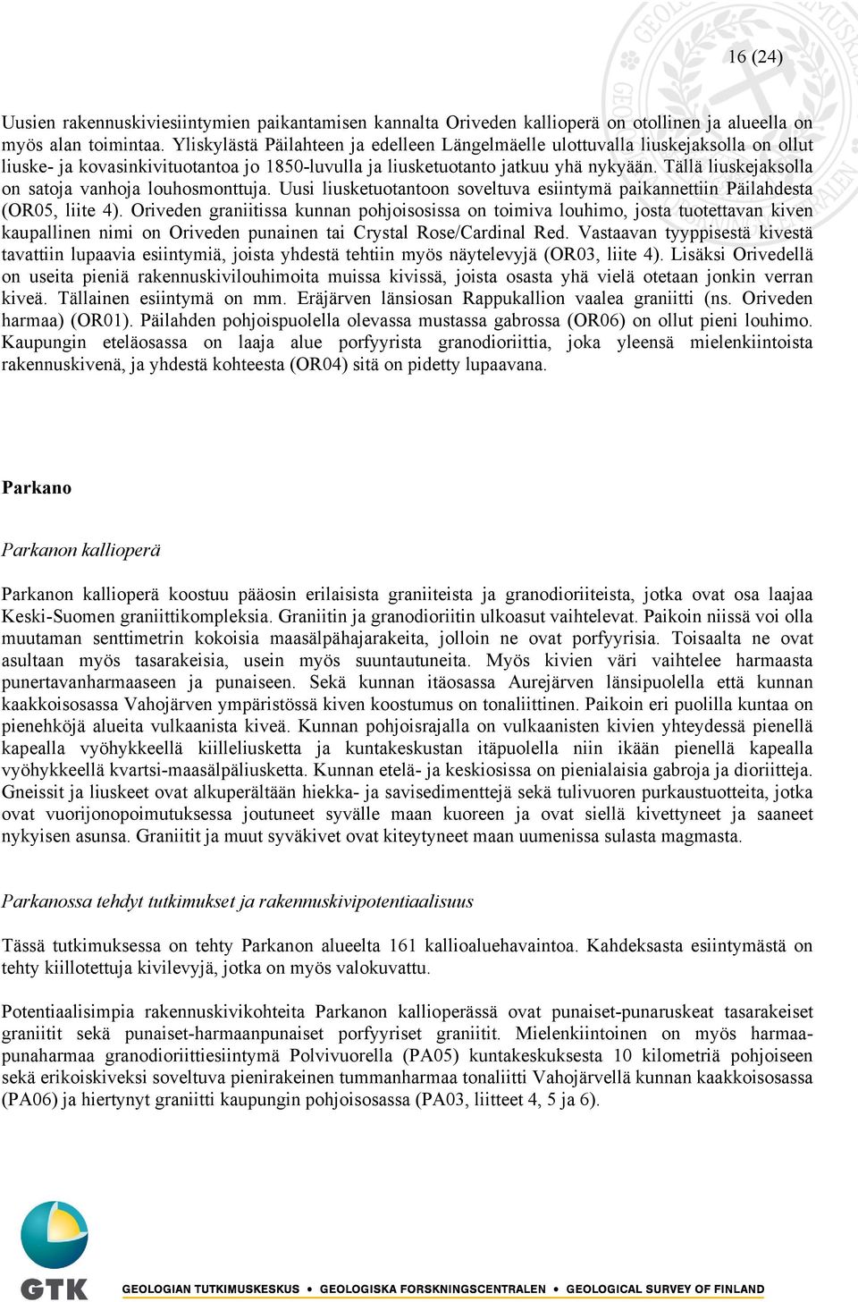 Tällä liuskejaksolla on satoja vanhoja louhosmonttuja. Uusi liusketuotantoon soveltuva esiintymä paikannettiin Päilahdesta (OR05, liite 4).