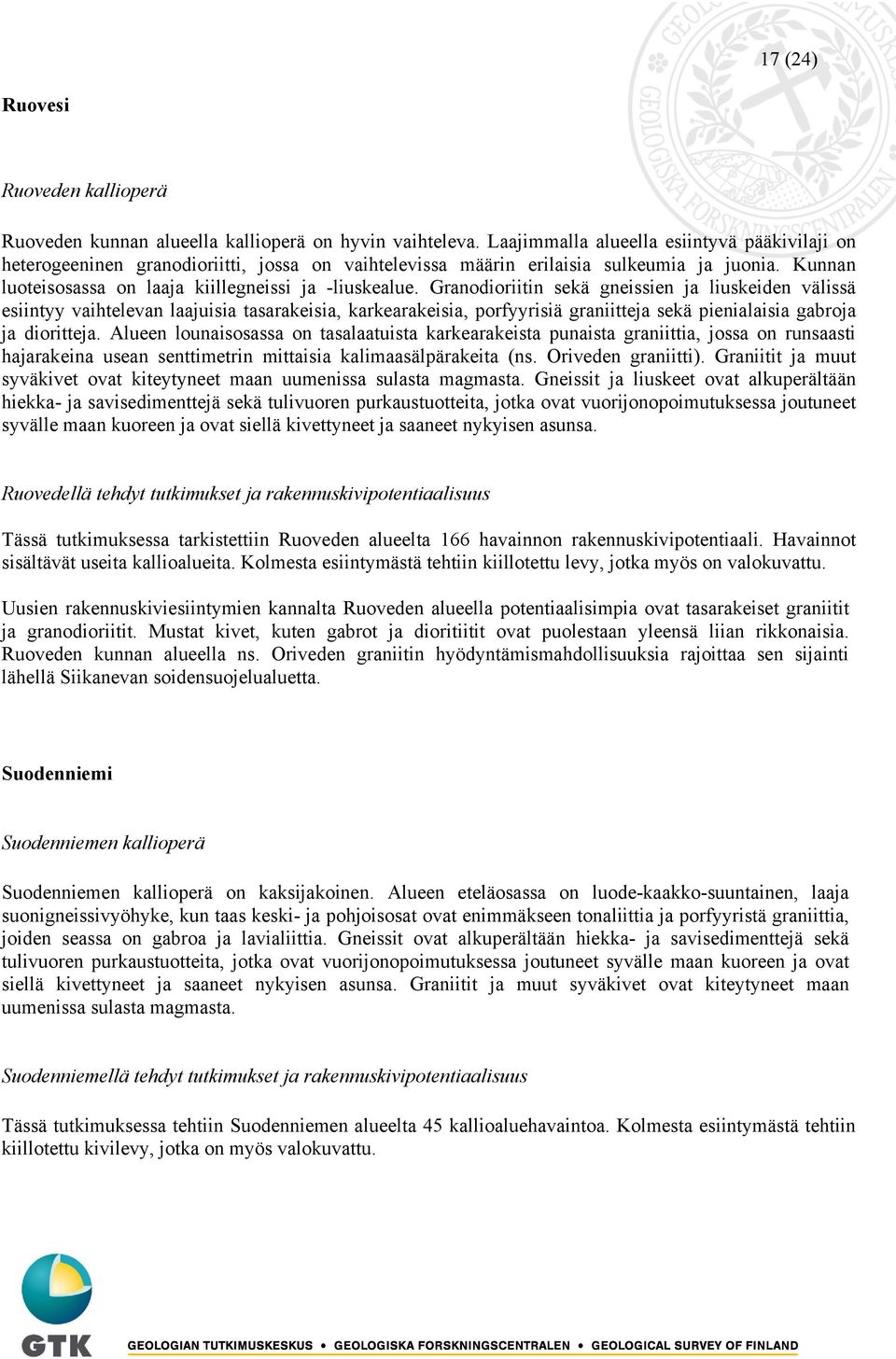 Granodioriitin sekä gneissien ja liuskeiden välissä esiintyy vaihtelevan laajuisia tasarakeisia, karkearakeisia, porfyyrisiä graniitteja sekä pienialaisia gabroja ja dioritteja.