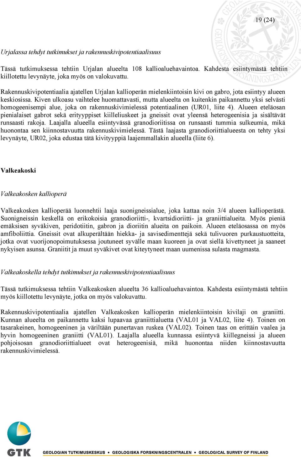 Kiven ulkoasu vaihtelee huomattavasti, mutta alueelta on kuitenkin paikannettu yksi selvästi homogeenisempi alue, joka on rakennuskivimielessä potentiaalinen (UR01, liite 4).