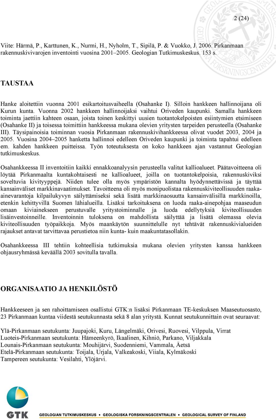 Samalla hankkeen toiminta jaettiin kahteen osaan, joista toinen keskittyi uusien tuotantokelpoisten esiintymien etsimiseen (Osahanke II) ja toisessa toimittiin hankkeessa mukana olevien yritysten