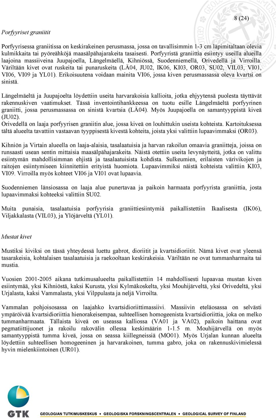 Väriltään kivet ovat ruskeita tai punaruskeita (LÄ04, JU02, IK06, KI03, OR03, SU02, VIL03, VI01, VI06, VI09 ja YL01).