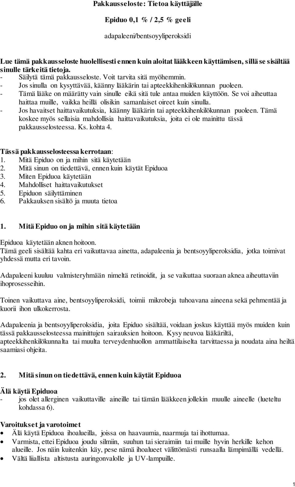 - Tämä lääke on määrätty vain sinulle eikä sitä tule antaa muiden käyttöön. Se voi aiheuttaa haittaa muille, vaikka heillä olisikin samanlaiset oireet kuin sinulla.