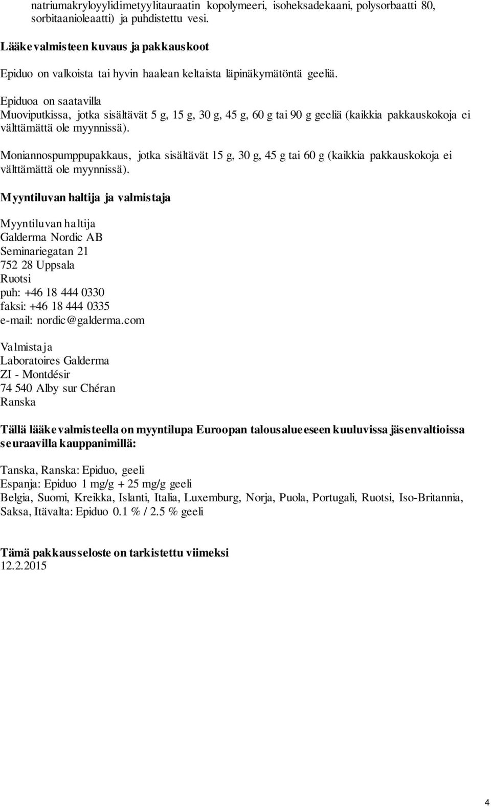 Epiduoa on saatavilla Muoviputkissa, jotka sisältävät 5 g, 15 g, 30 g, 45 g, 60 g tai 90 g geeliä (kaikkia pakkauskokoja ei välttämättä ole myynnissä).