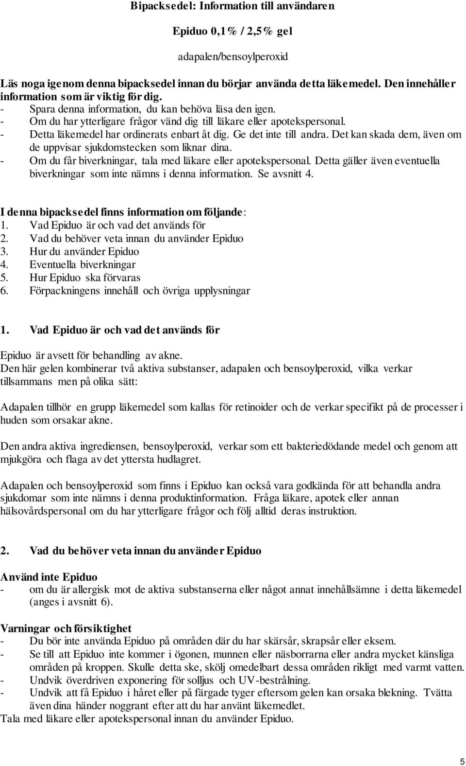 - Detta läkemedel har ordinerats enbart åt dig. Ge det inte till andra. Det kan skada dem, även om de uppvisar sjukdomstecken som liknar dina.