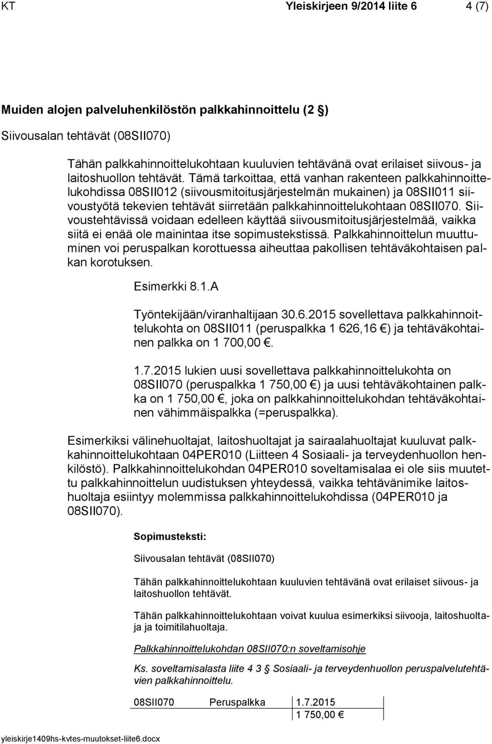 Tämä tarkoittaa, että vanhan rakenteen palkkahinnoittelukohdissa 08SII012 (siivousmitoitusjärjestelmän mukainen) ja 08SII011 siivoustyötä tekevien tehtävät siirretään palkkahinnoittelukohtaan