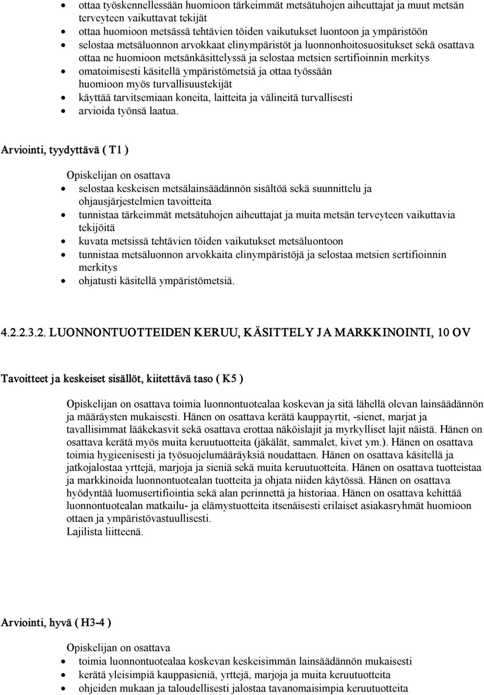 ympäristömetsiä ja ottaa työssään huomioon myös turvallisuustekijät käyttää tarvitsemiaan koneita, laitteita ja välineitä turvallisesti arvioida työnsä laatua.