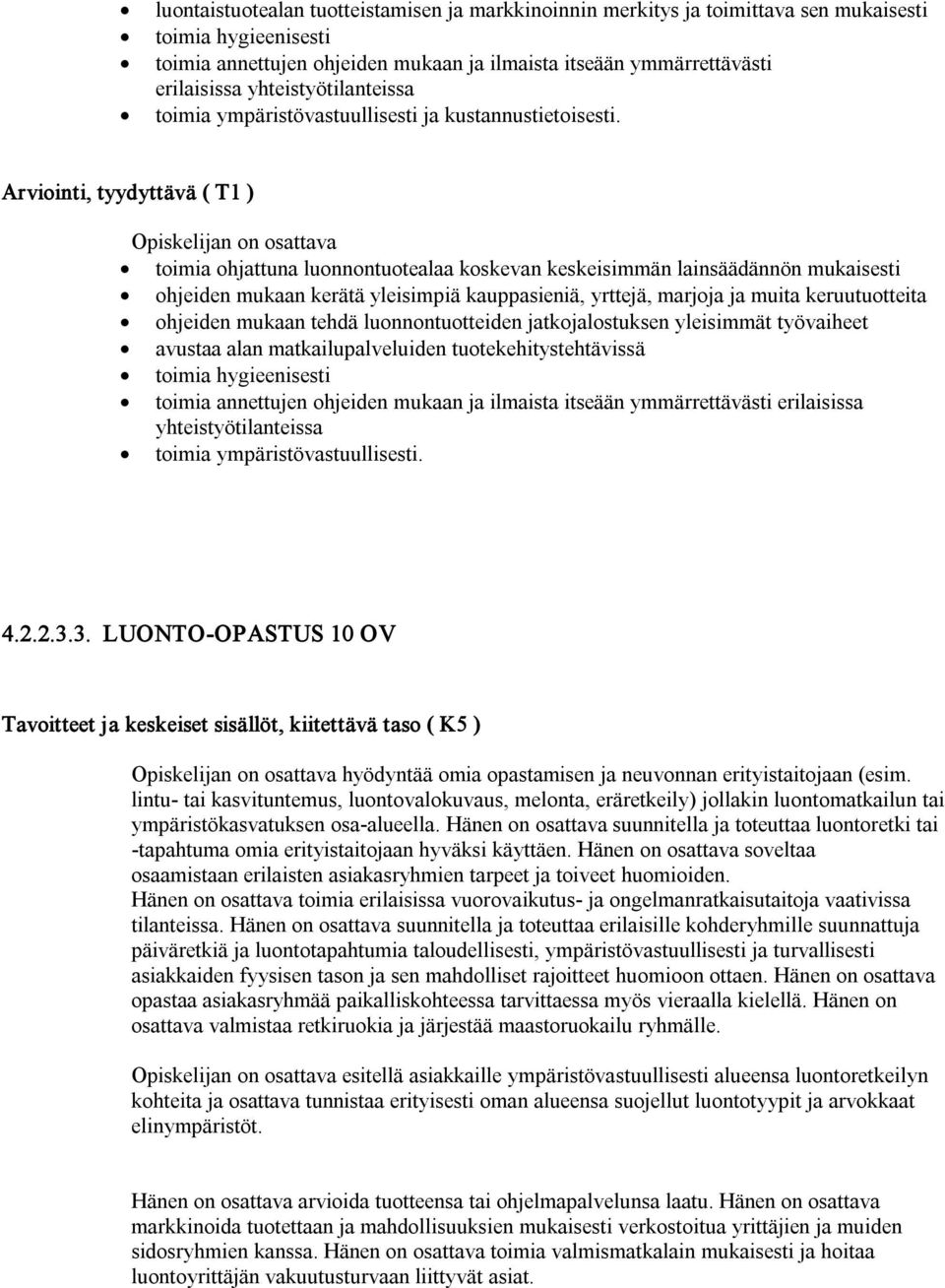 Arviointi, tyydyttävä ( T1 ) toimia ohjattuna luonnontuotealaa koskevan keskeisimmän lainsäädännön mukaisesti ohjeiden mukaan kerätä yleisimpiä kauppasieniä, yrttejä, marjoja ja muita keruutuotteita