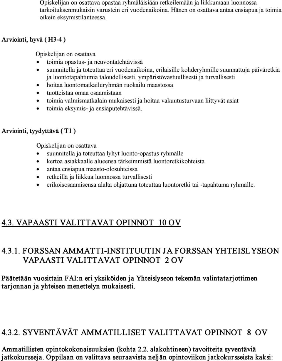 ympäristövastuullisesti ja turvallisesti hoitaa luontomatkailuryhmän ruokailu maastossa tuotteistaa omaa osaamistaan toimia valmismatkalain mukaisesti ja hoitaa vakuutusturvaan liittyvät asiat toimia