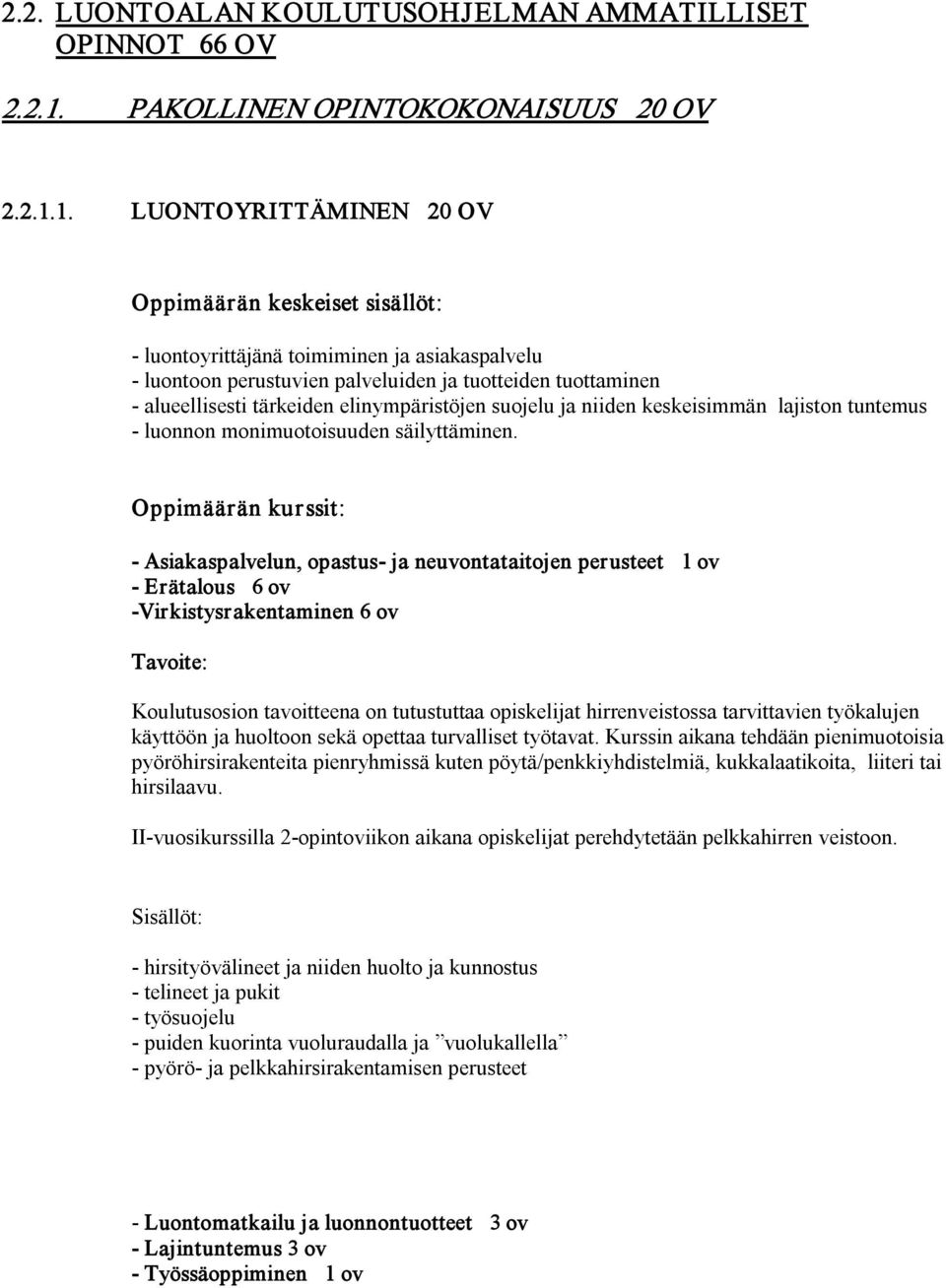 1. LUONTOYRITTÄMINEN 20 OV Oppimäärän keskeiset sisällöt: luontoyrittäjänä toimiminen ja asiakaspalvelu luontoon perustuvien palveluiden ja tuotteiden tuottaminen alueellisesti tärkeiden