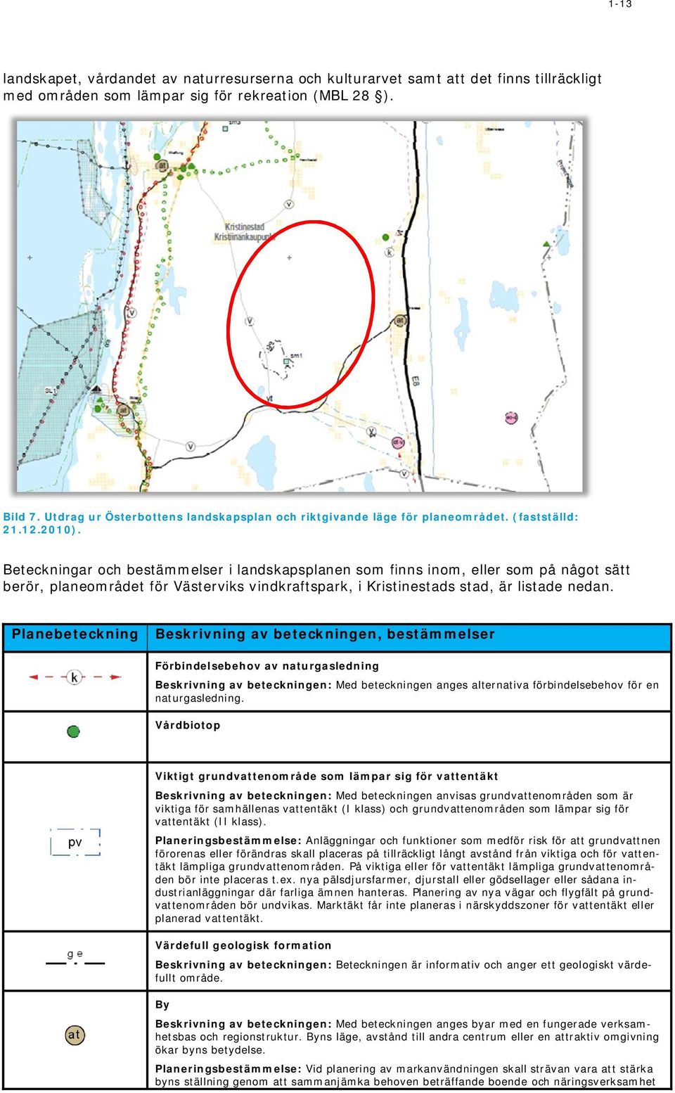 Beteckningar och bestämmelser i landskapsplanen som finns inom, eller som på något sätt berör, planeområdet för Västerviks vindkraftspark, i Kristinestads stad, är listade nedan.