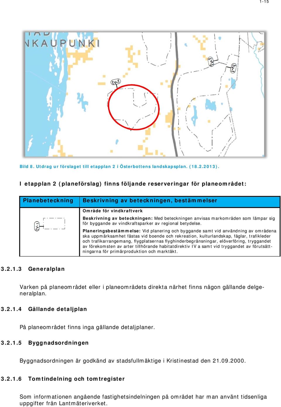 beteckningen anvisas markområden som lämpar sig för byggande av vindkraftsparker av regional betydelse.