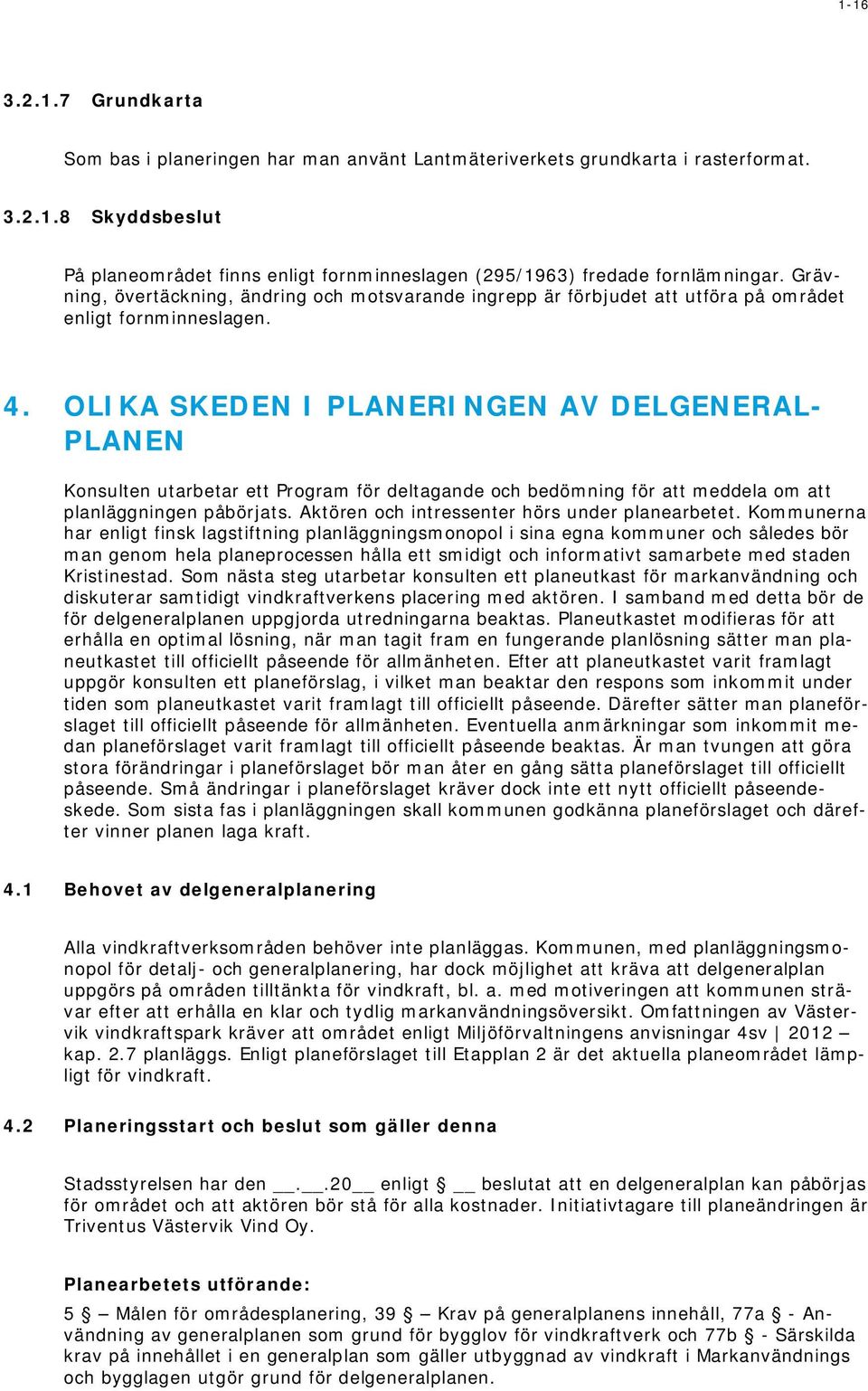 OLIKA SKEDEN I PLANERINGEN AV DELGENERAL- PLANEN Konsulten utarbetar ett Program för deltagande och bedömning för att meddela om att planläggningen påbörjats.