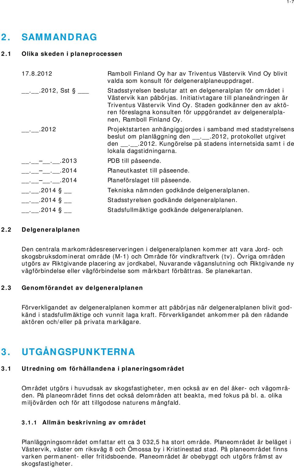 Staden godkänner den av aktören föreslagna konsulten för uppgörandet av delgeneralplanen, Ramboll Finland Oy. Projektstarten anhängiggjordes i samband med stadstyrelsens beslut om planläggning den.