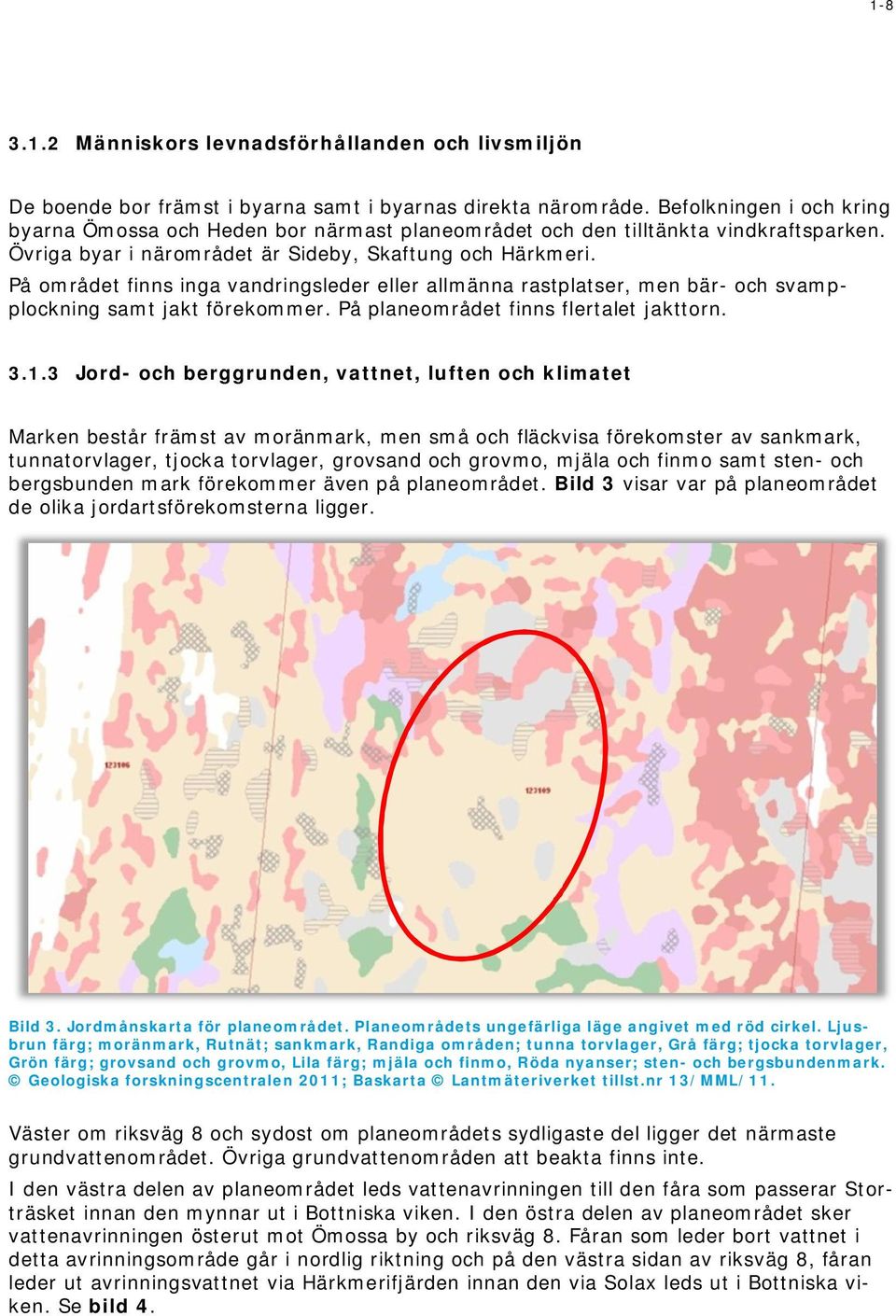 På området finns inga vandringsleder eller allmänna rastplatser, men bär- och svampplockning samt jakt förekommer. På planeområdet finns flertalet jakttorn. 3.1.