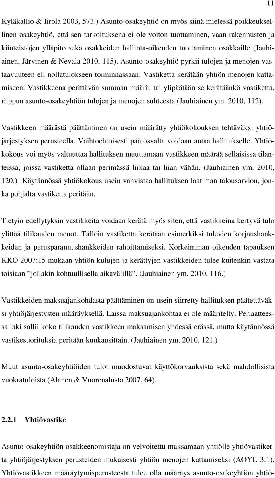 tuottaminen osakkaille (Jauhiainen, Järvinen & Nevala 2010, 115). Asunto-osakeyhtiö pyrkii tulojen ja menojen vastaavuuteen eli nollatulokseen toiminnassaan.