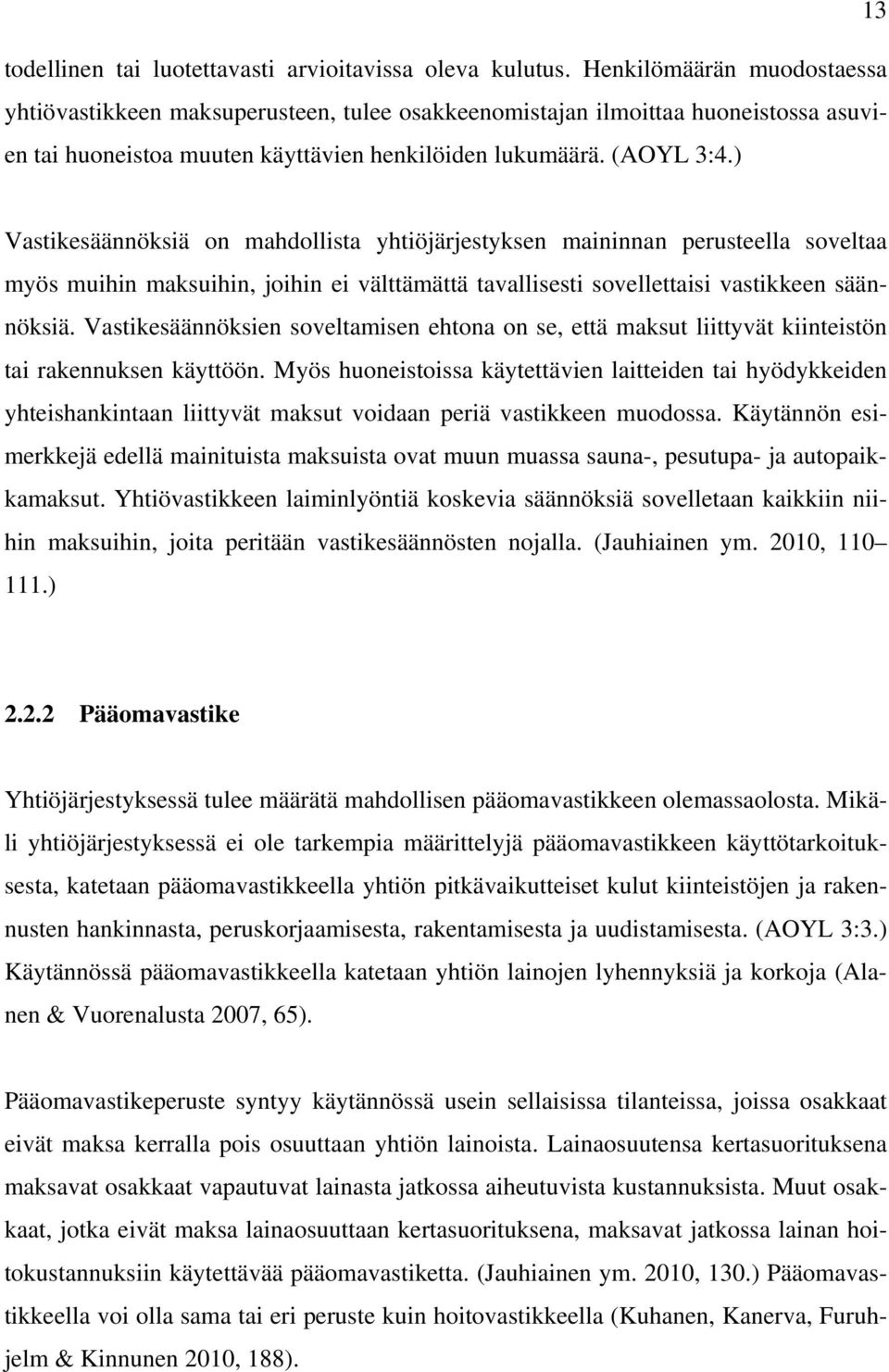 ) Vastikesäännöksiä on mahdollista yhtiöjärjestyksen maininnan perusteella soveltaa myös muihin maksuihin, joihin ei välttämättä tavallisesti sovellettaisi vastikkeen säännöksiä.