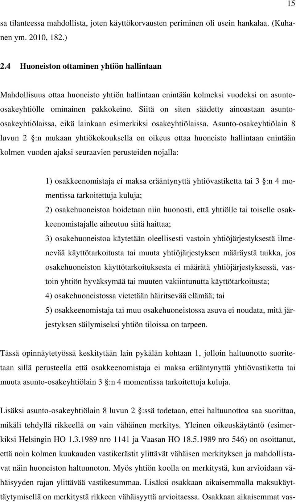 Siitä on siten säädetty ainoastaan asuntoosakeyhtiölaissa, eikä lainkaan esimerkiksi osakeyhtiölaissa.