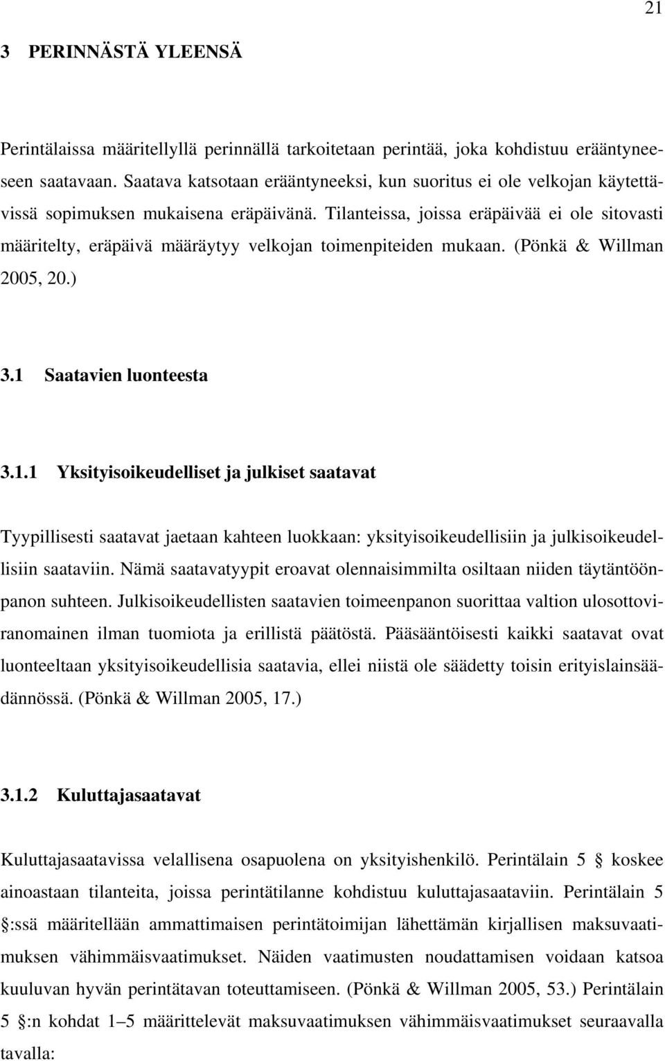 Tilanteissa, joissa eräpäivää ei ole sitovasti määritelty, eräpäivä määräytyy velkojan toimenpiteiden mukaan. (Pönkä & Willman 2005, 20.) 3.1 