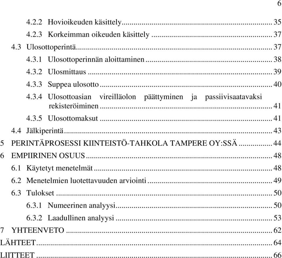 .. 43 5 PERINTÄPROSESSI KIINTEISTÖ-TAHKOLA TAMPERE OY:SSÄ... 44 6 EMPIIRINEN OSUUS... 48 6.1 Käytetyt menetelmät... 48 6.2 Menetelmien luotettavuuden arviointi.