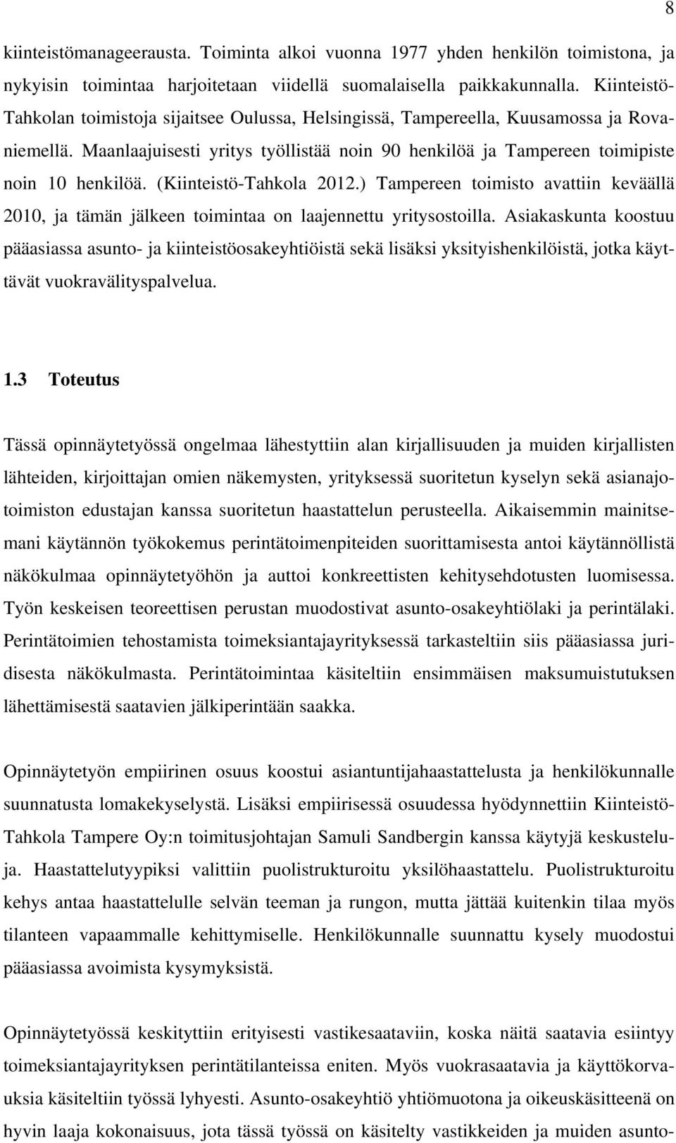 (Kiinteistö-Tahkola 2012.) Tampereen toimisto avattiin keväällä 2010, ja tämän jälkeen toimintaa on laajennettu yritysostoilla.