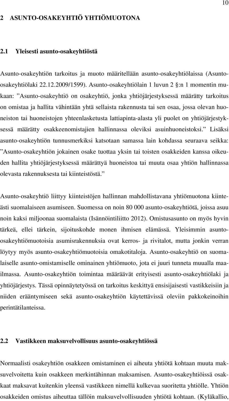 osaa, jossa olevan huoneiston tai huoneistojen yhteenlasketusta lattiapinta-alasta yli puolet on yhtiöjärjestyksessä määrätty osakkeenomistajien hallinnassa oleviksi asuinhuoneistoksi.