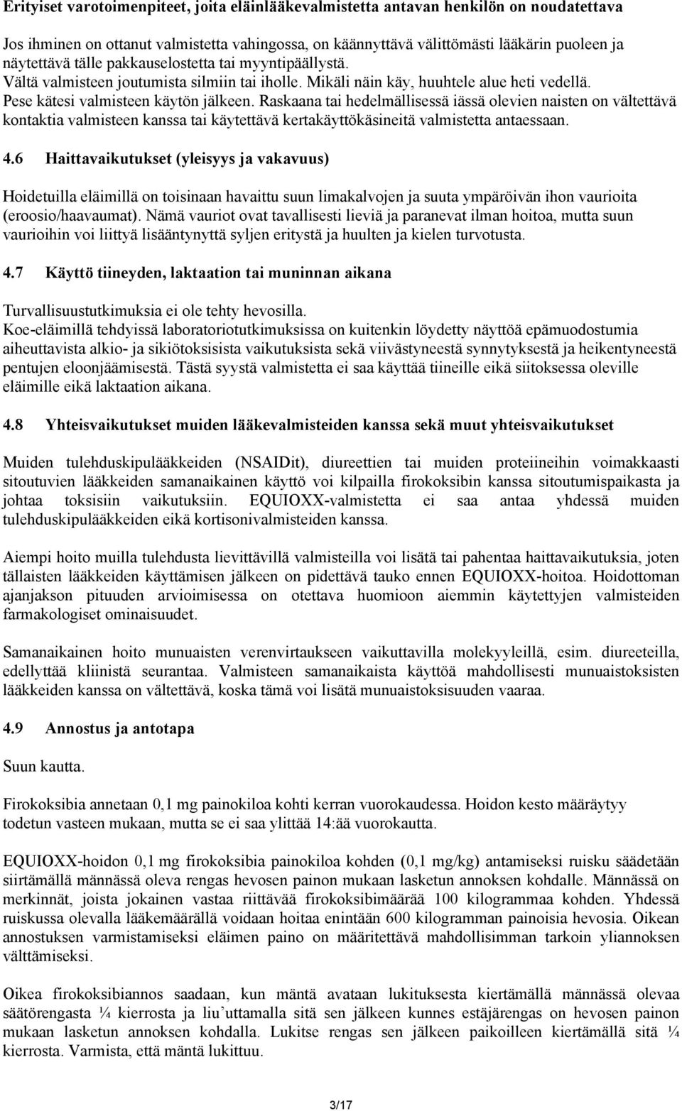 Raskaana tai hedelmällisessä iässä olevien naisten on vältettävä kontaktia valmisteen kanssa tai käytettävä kertakäyttökäsineitä valmistetta antaessaan. 4.