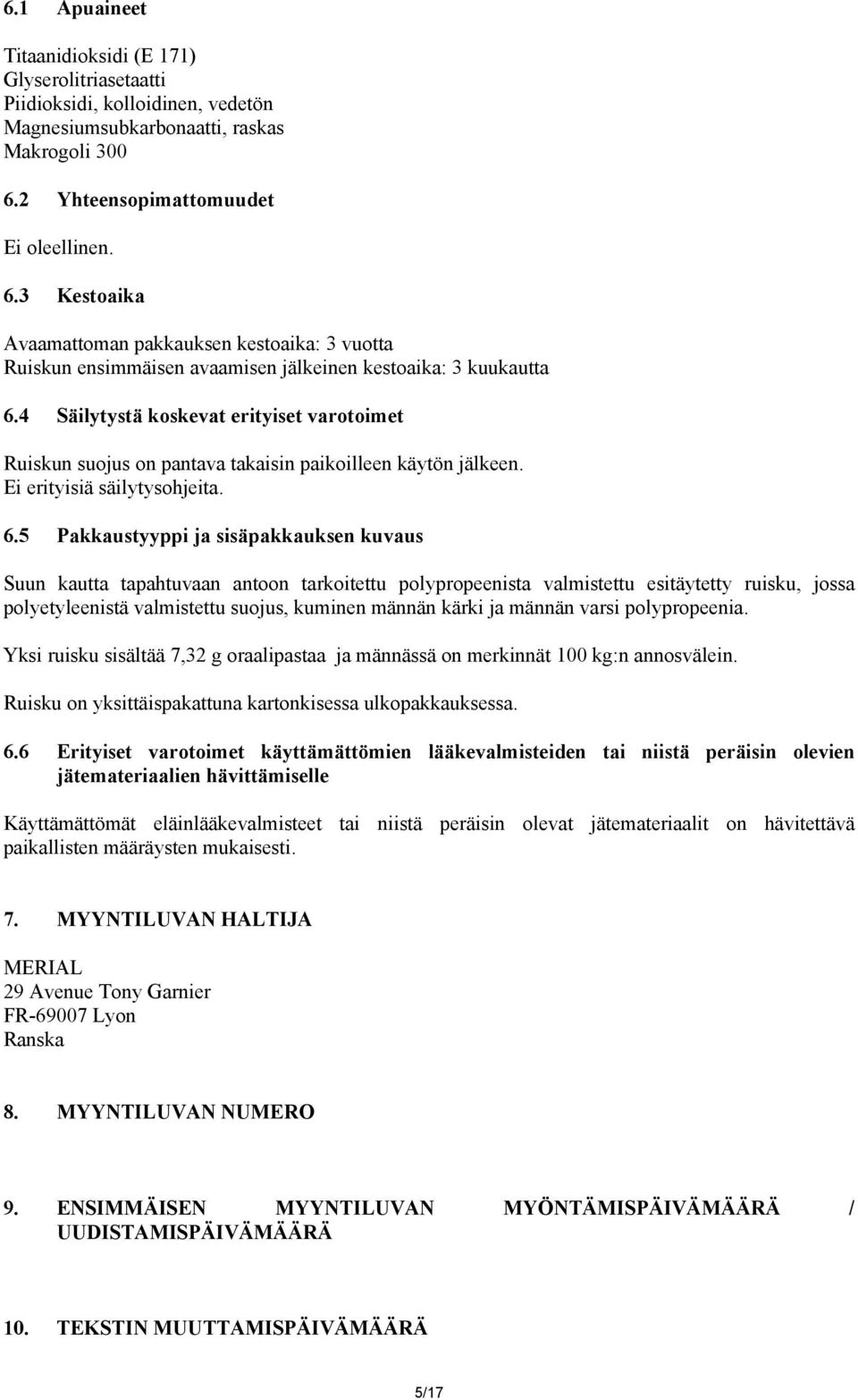 4 Säilytystä koskevat erityiset varotoimet Ruiskun suojus on pantava takaisin paikoilleen käytön jälkeen. Ei erityisiä säilytysohjeita. 6.