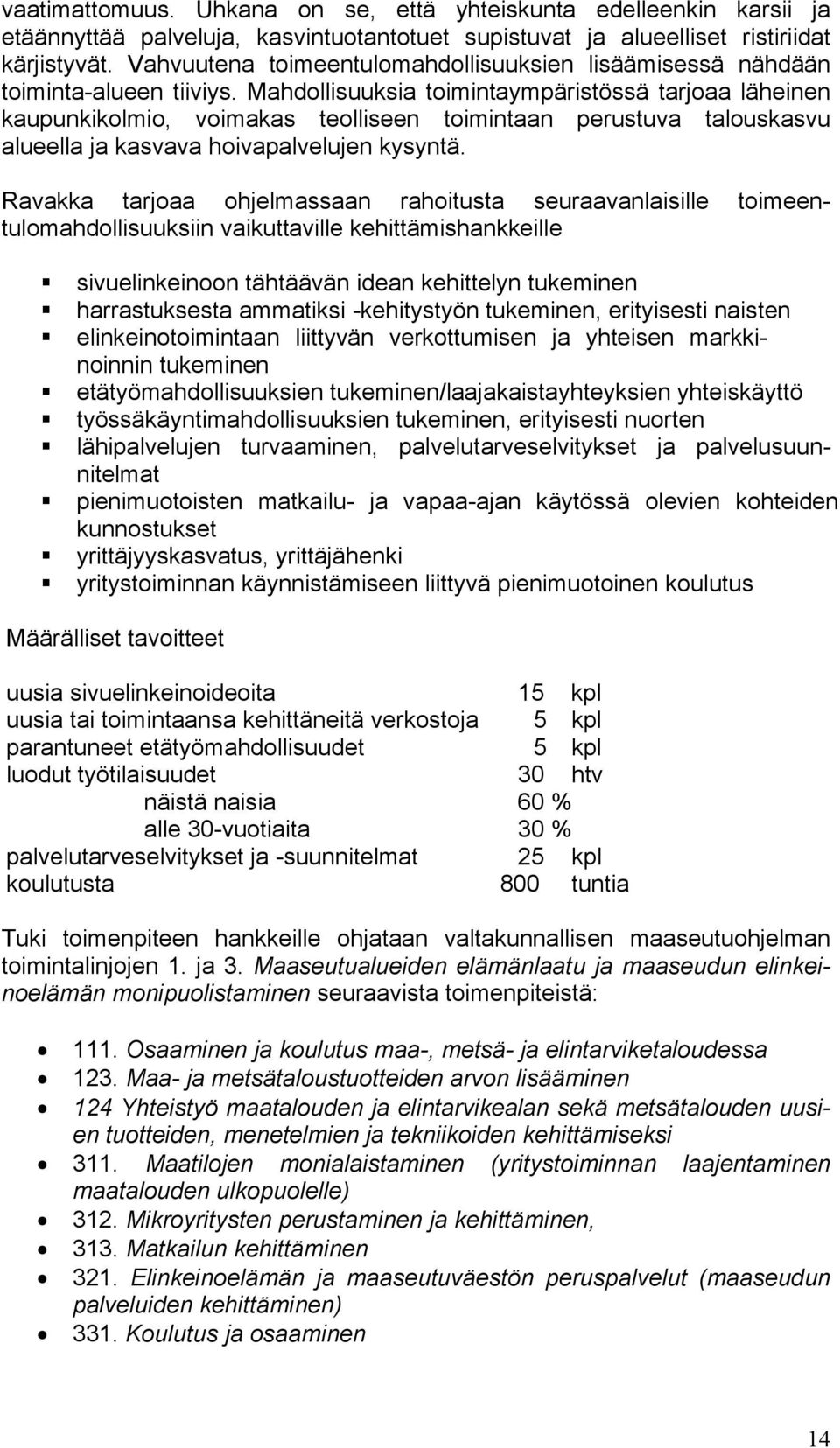 Mahdollisuuksia toimintaympäristössä tarjoaa läheinen kaupunkikolmio, voimakas teolliseen toimintaan perustuva talouskasvu alueella ja kasvava hoivapalvelujen kysyntä.