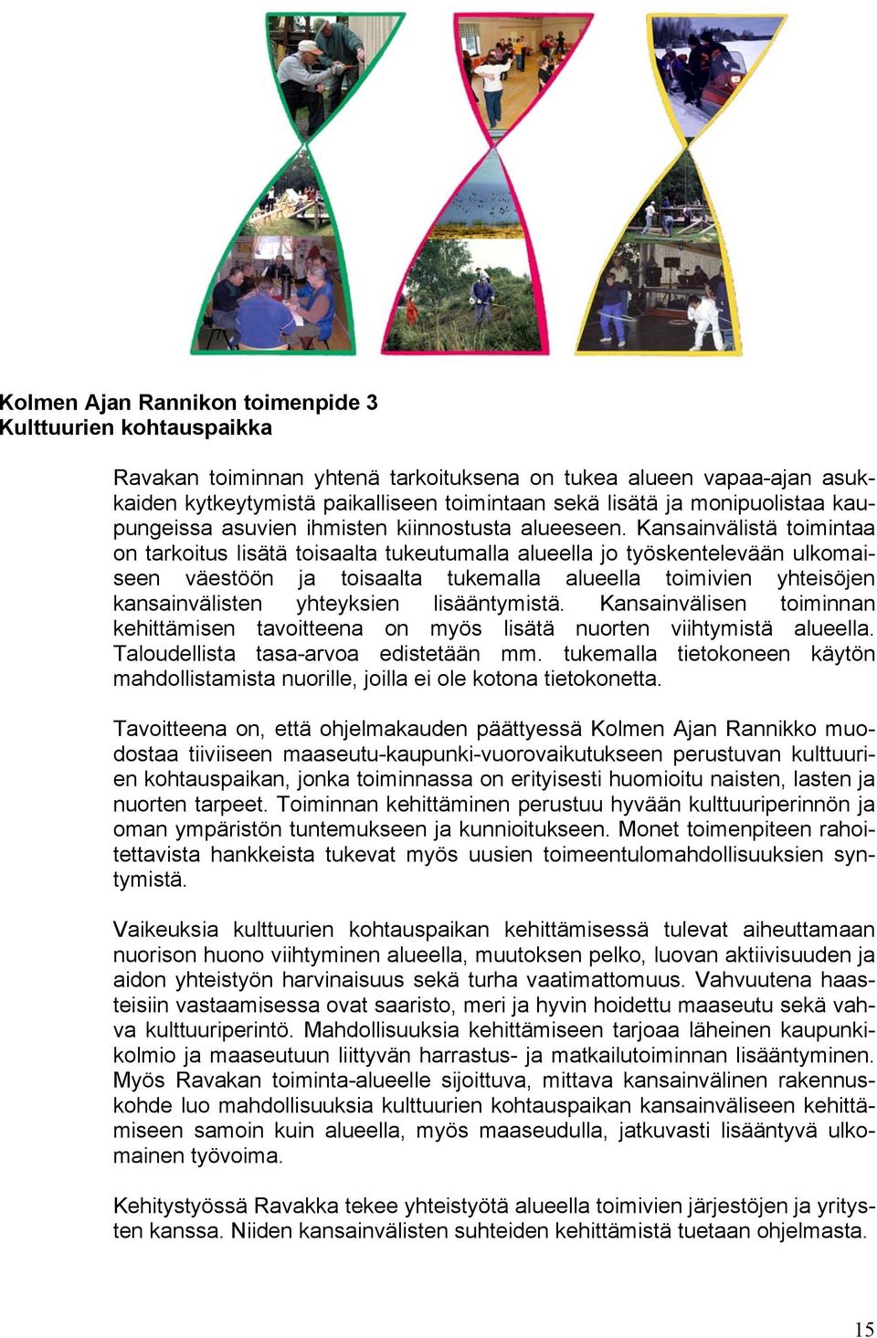 Kansainvälistä toimintaa on tarkoitus lisätä toisaalta tukeutumalla alueella jo työskentelevään ulkomaiseen väestöön ja toisaalta tukemalla alueella toimivien yhteisöjen kansainvälisten yhteyksien