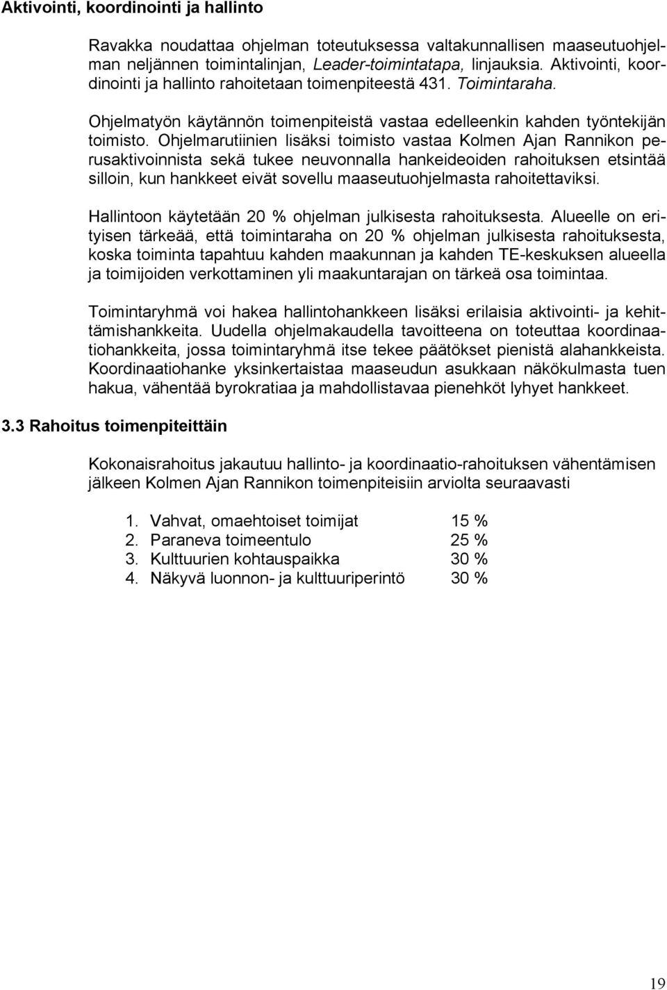 Ohjelmarutiinien lisäksi toimisto vastaa Kolmen Ajan Rannikon perusaktivoinnista sekä tukee neuvonnalla hankeideoiden rahoituksen etsintää silloin, kun hankkeet eivät sovellu maaseutuohjelmasta