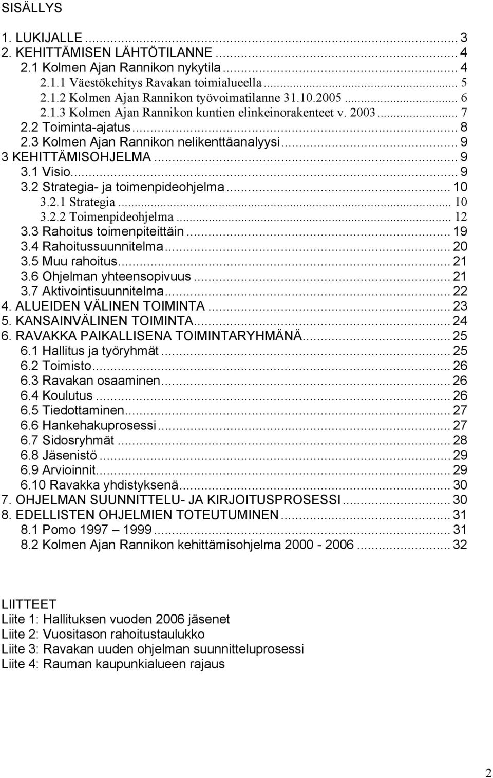 .. 10 3.2.1 Strategia... 10 3.2.2 Toimenpideohjelma... 12 3.3 Rahoitus toimenpiteittäin... 19 3.4 Rahoitussuunnitelma... 20 3.5 Muu rahoitus... 21 3.6 Ohjelman yhteensopivuus... 21 3.7 Aktivointisuunnitelma.