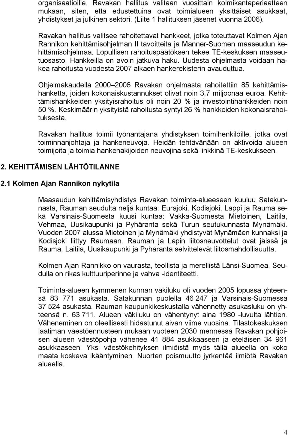 Ravakan hallitus valitsee rahoitettavat hankkeet, jotka toteuttavat Kolmen Ajan Rannikon kehittämisohjelman II tavoitteita ja Manner-Suomen maaseudun kehittämisohjelmaa.