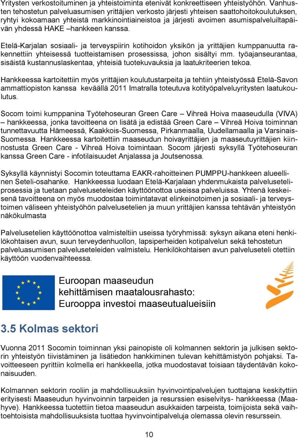 HAKE hankkeen kanssa. Etelä-Karjalan sosiaali- ja terveyspiirin kotihoidon yksikön ja yrittäjien kumppanuutta rakennettiin yhteisessä tuotteistamisen prosessissa, johon sisältyi mm.