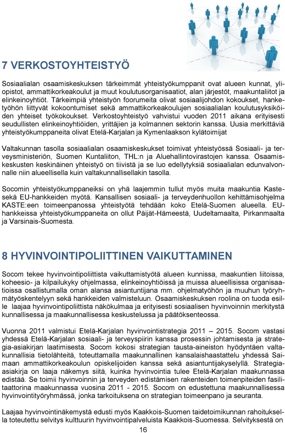 Verkostoyhteistyö vahvistui vuoden 2011 aikana erityisesti seudullisten elinkeinoyhtiöiden, yrittäjien ja kolmannen sektorin kanssa.