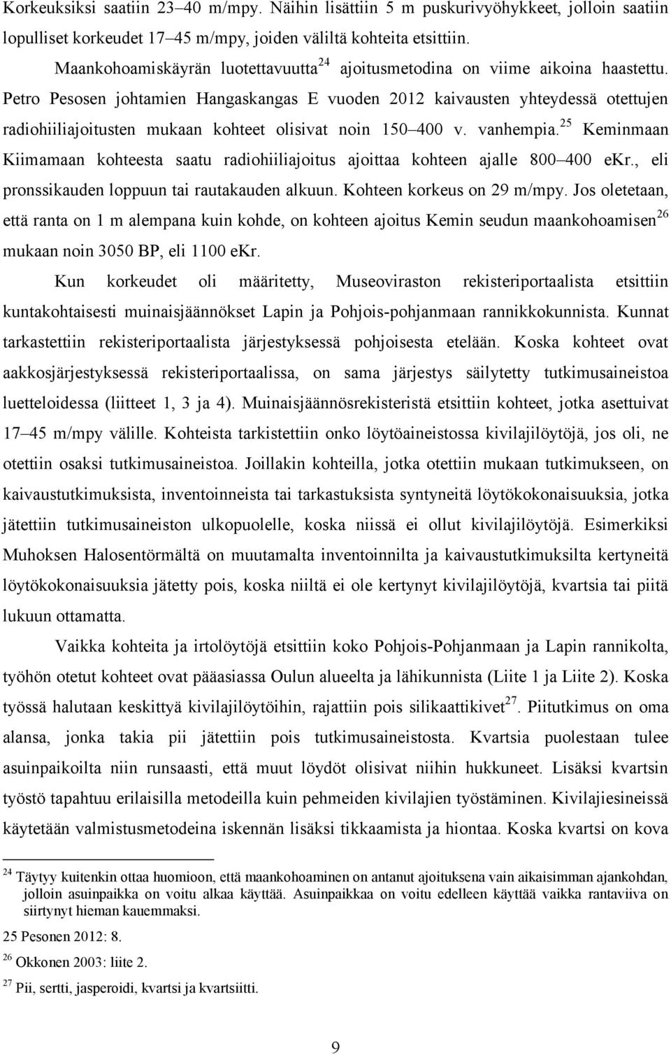 Petro Pesosen johtamien Hangaskangas E vuoden 2012 kaivausten yhteydessä otettujen radiohiiliajoitusten mukaan kohteet olisivat noin 150 400 v. vanhempia.