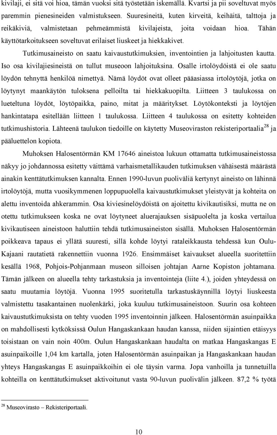 Tutkimusaineisto on saatu kaivaustutkimuksien, inventointien ja lahjoitusten kautta. Iso osa kivilajiesineistä on tullut museoon lahjoituksina.