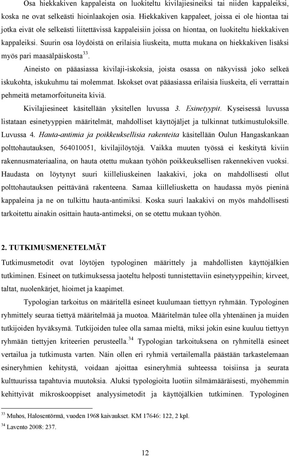 Suurin osa löydöistä on erilaisia liuskeita, mutta mukana on hiekkakiven lisäksi myös pari maasälpäiskosta 33.