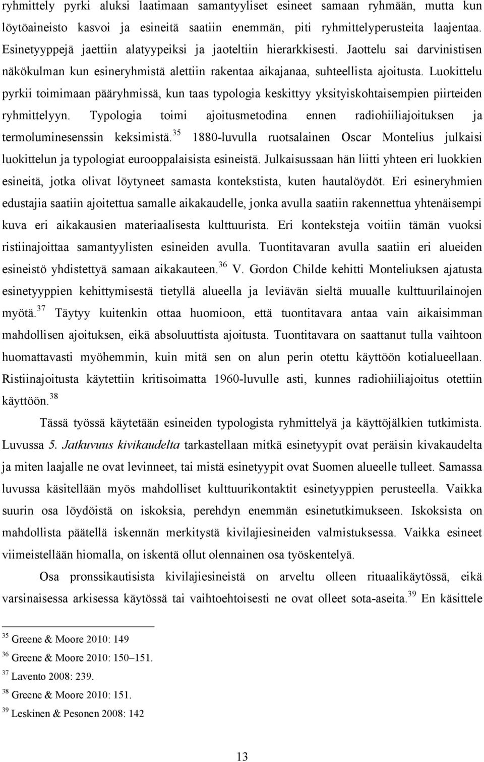 Luokittelu pyrkii toimimaan pääryhmissä, kun taas typologia keskittyy yksityiskohtaisempien piirteiden ryhmittelyyn.