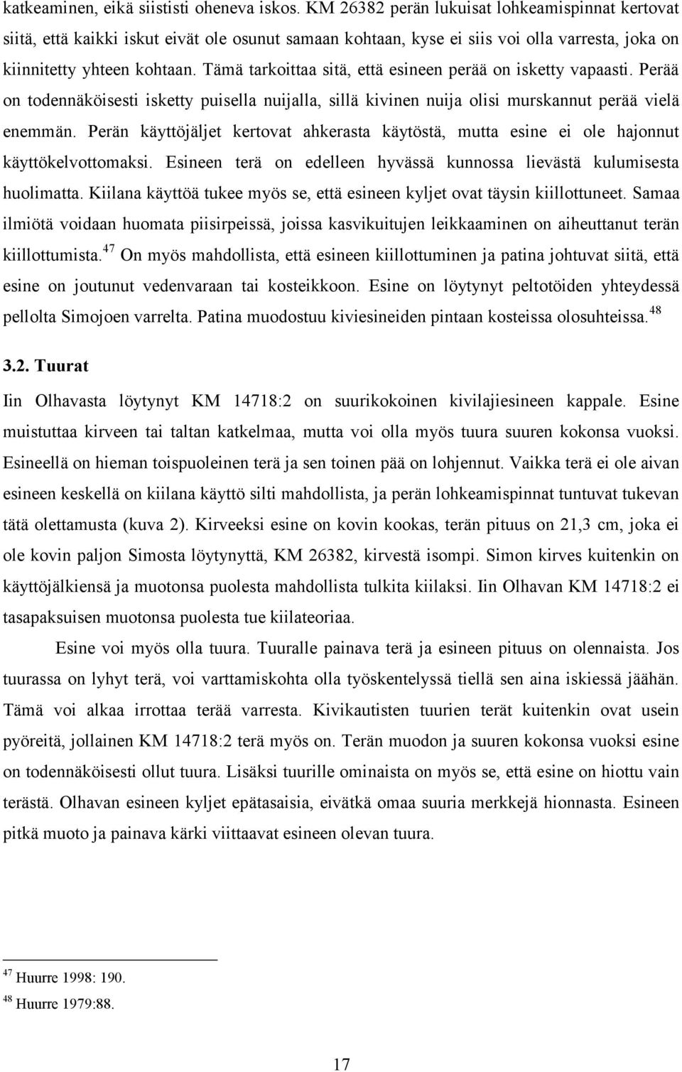 Tämä tarkoittaa sitä, että esineen perää on isketty vapaasti. Perää on todennäköisesti isketty puisella nuijalla, sillä kivinen nuija olisi murskannut perää vielä enemmän.