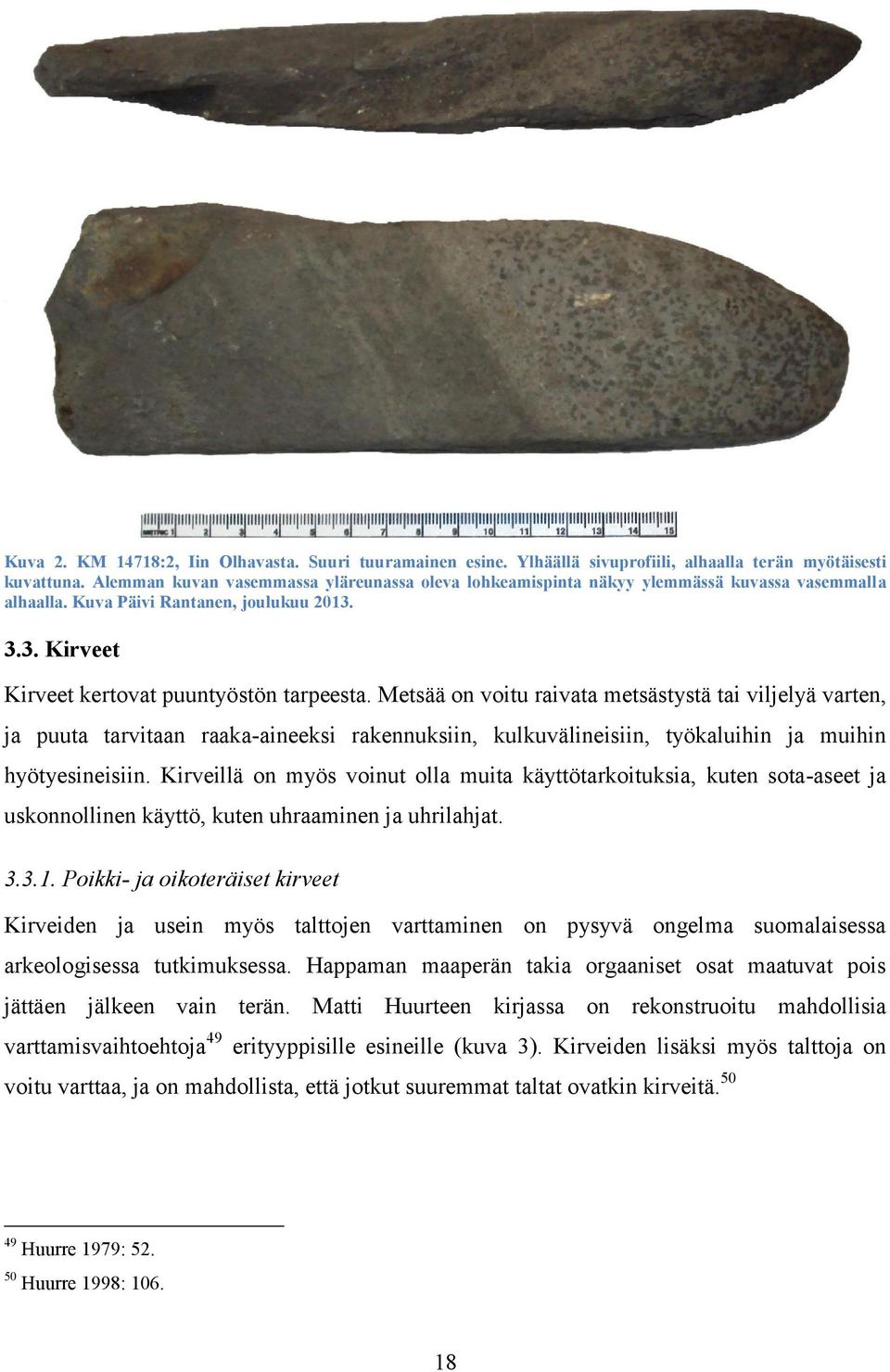 Metsää on voitu raivata metsästystä tai viljelyä varten, ja puuta tarvitaan raaka-aineeksi rakennuksiin, kulkuvälineisiin, työkaluihin ja muihin hyötyesineisiin.