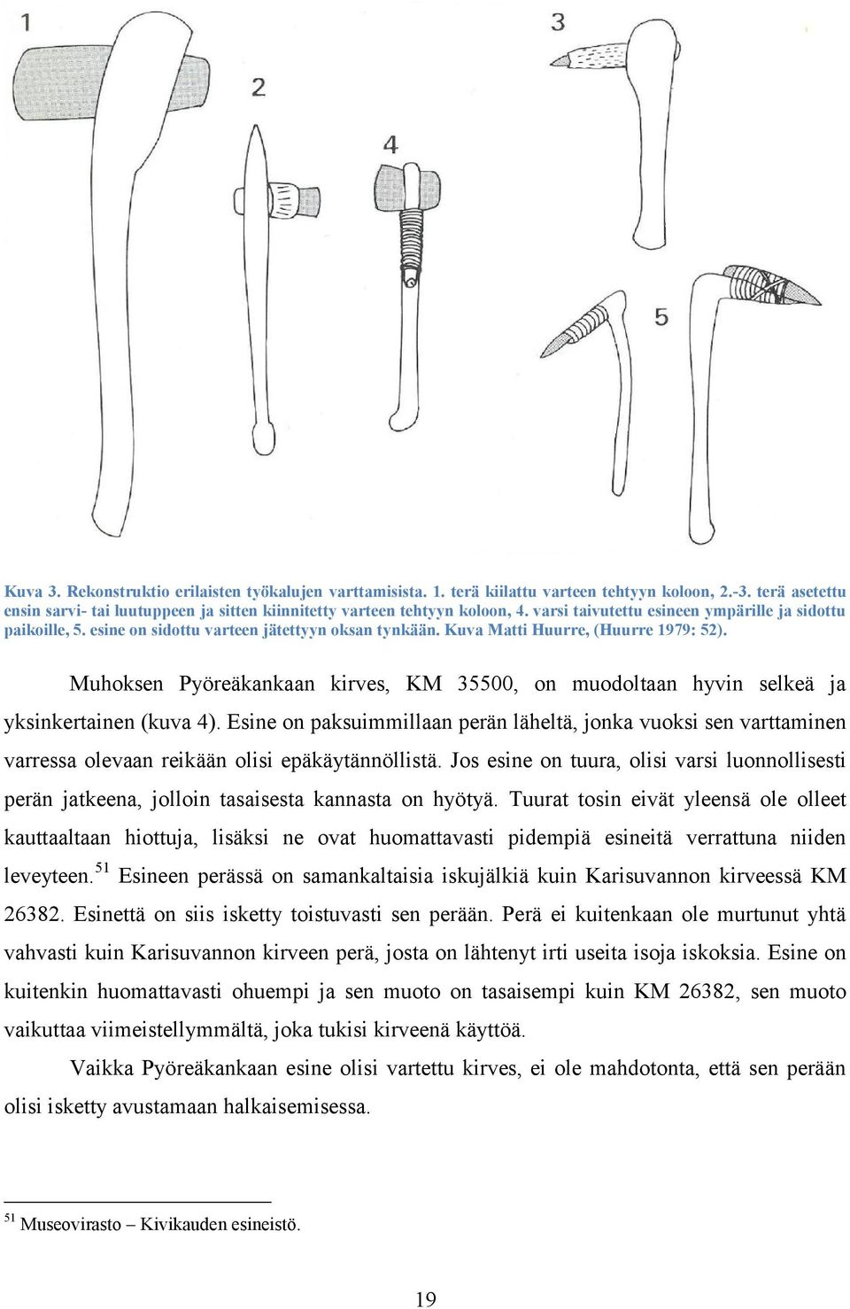Muhoksen Pyöreäkankaan kirves, KM 35500, on muodoltaan hyvin selkeä ja yksinkertainen (kuva 4).