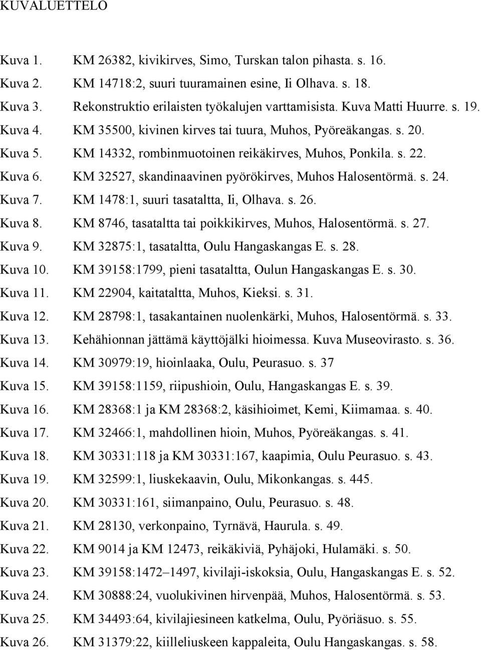 KM 32527, skandinaavinen pyörökirves, Muhos Halosentörmä. s. 24. Kuva 7. KM 1478:1, suuri tasataltta, Ii, Olhava. s. 26. Kuva 8. KM 8746, tasataltta tai poikkikirves, Muhos, Halosentörmä. s. 27.