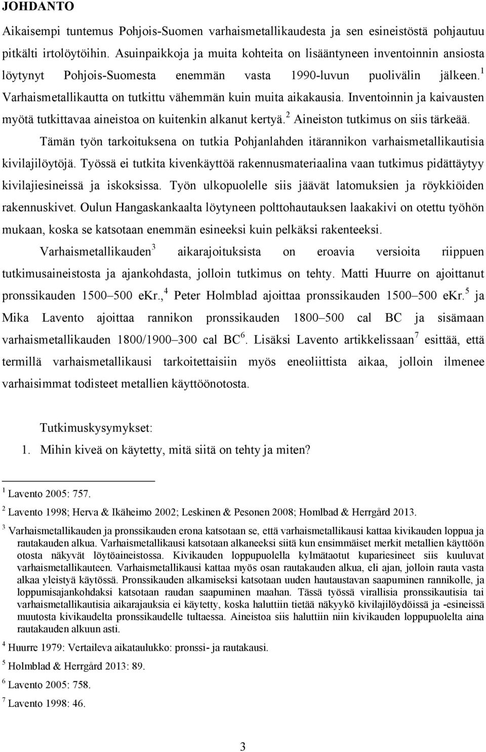 1 Varhaismetallikautta on tutkittu vähemmän kuin muita aikakausia. Inventoinnin ja kaivausten myötä tutkittavaa aineistoa on kuitenkin alkanut kertyä. 2 Aineiston tutkimus on siis tärkeää.